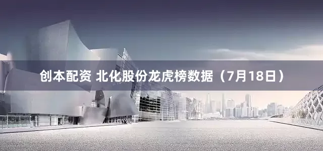 创本配资 北化股份龙虎榜数据（7月18日）